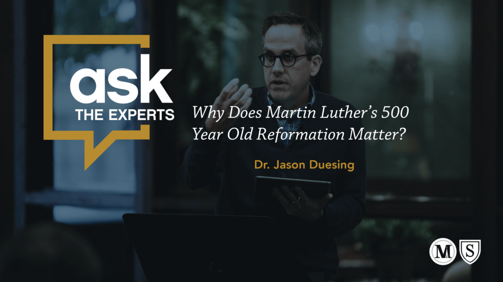 Ask the Experts: Why Does Martin Luther’s 500 Year Old Reformation Matter? Jason Duesing