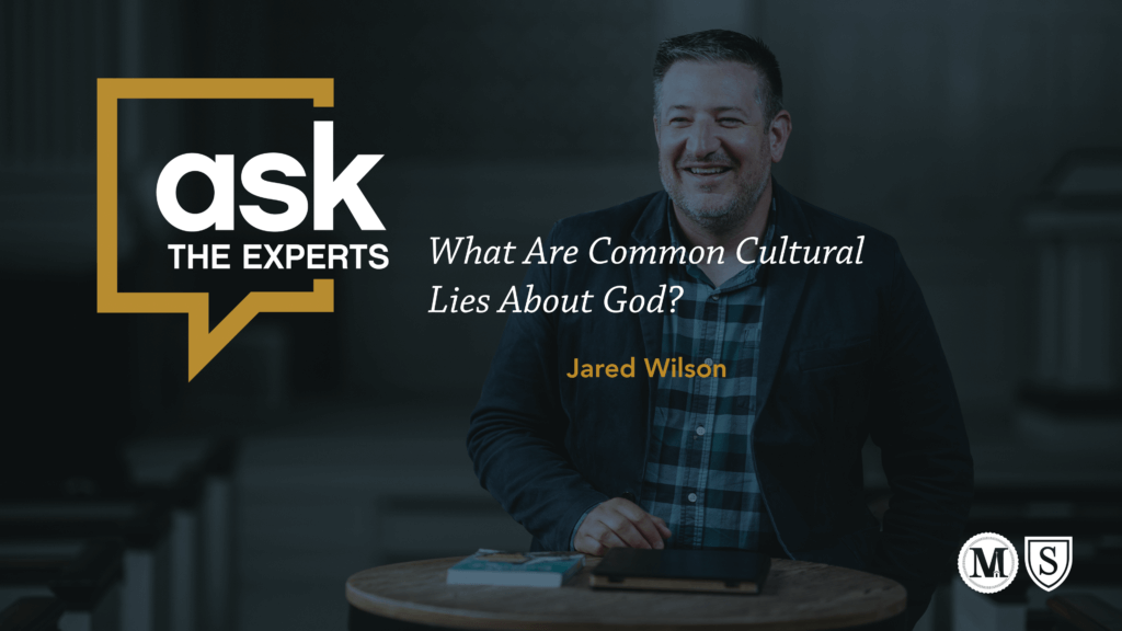 Ask the Experts: What Are Common Cultural Lies About God? Jared Wilson