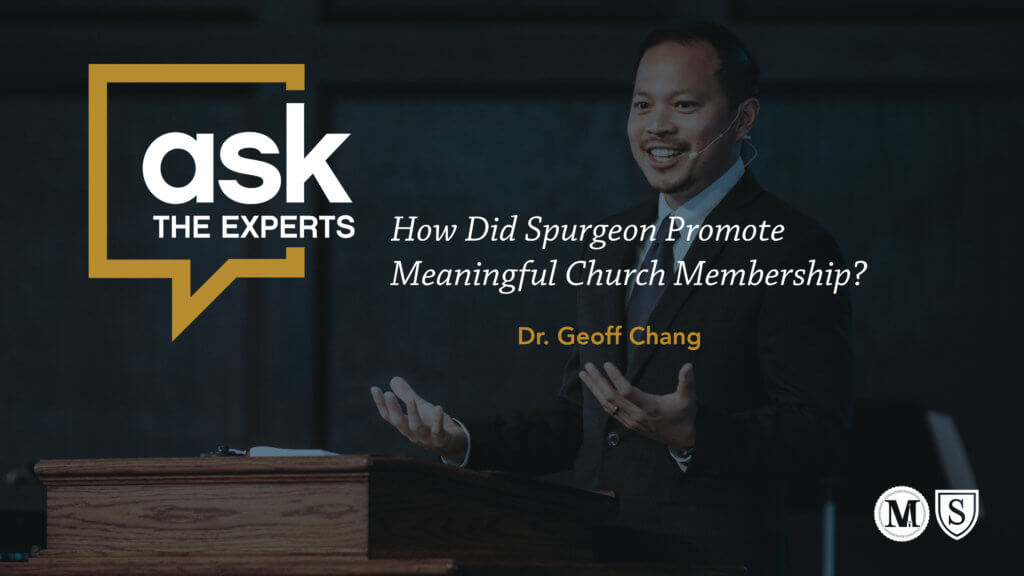 Ask the Experts: How Did Spurgeon Promote Meaningful Church Membership? Geoff Chang