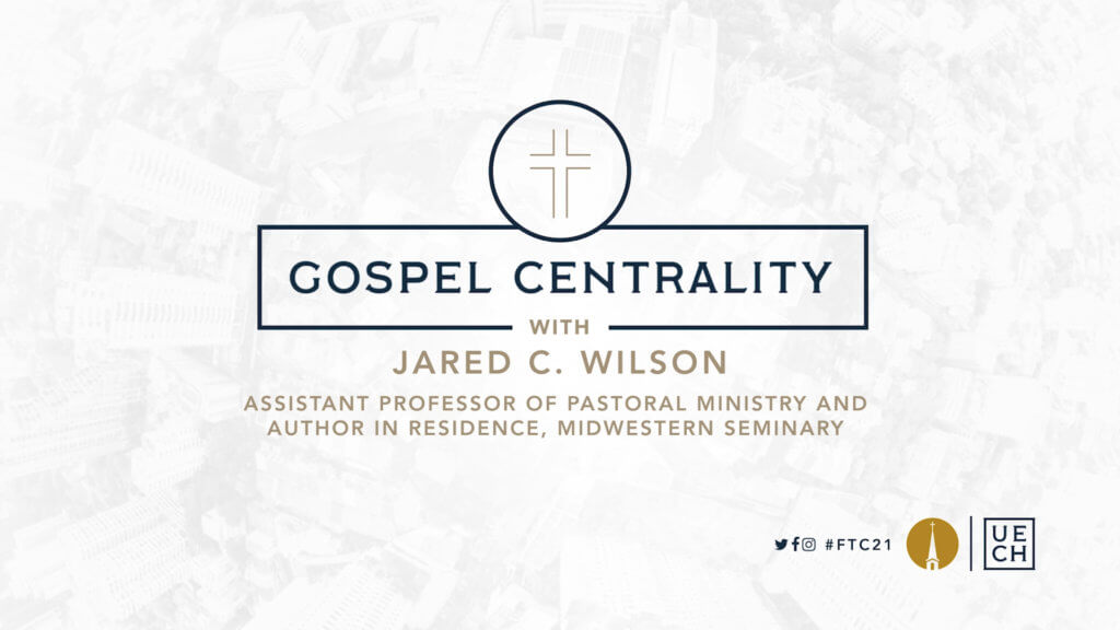 FTC21: Gospel Centrality with Jared Wilson