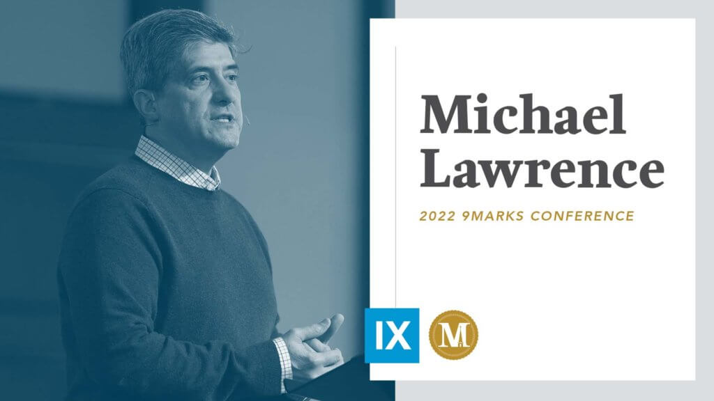 9Marks22: Session 5 with Michael Lawrence