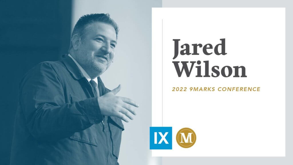 9Marks22: Session 6 with Jared Wilson