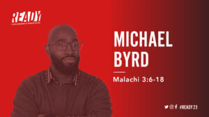 Michael Byrd at READY23 preaching on Malachi 3:6-18