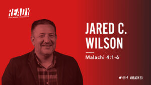 Jared C. Wilson at READY23 preaching on Malachi 4:1-6